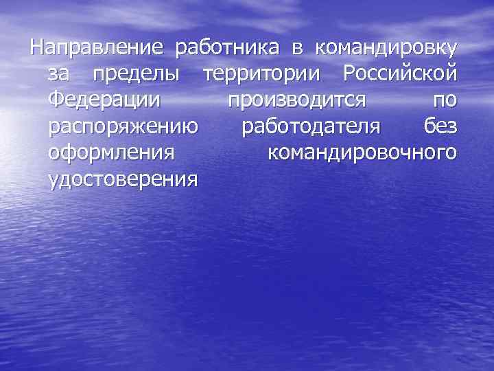 Направление работника в командировку за пределы территории Российской Федерации производится по распоряжению работодателя без