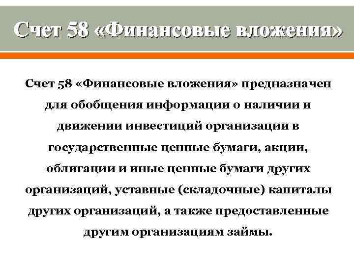 Счет 58 «Финансовые вложения» предназначен для обобщения информации о наличии и движении инвестиций организации