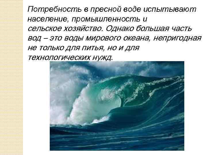 Потребность в пресной воде испытывают население, промышленность и сельское хозяйство. Однако большая часть вод