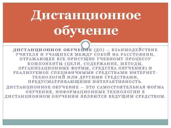 Дистанционное обучение ДИСТАНЦИОННОЕ ОБУЧЕНИЕ (ДО) — ВЗАИМОДЕЙСТВИЕ УЧИТЕЛЯ И УЧАЩИХСЯ МЕЖДУ СОБОЙ НА РАССТОЯНИИ,