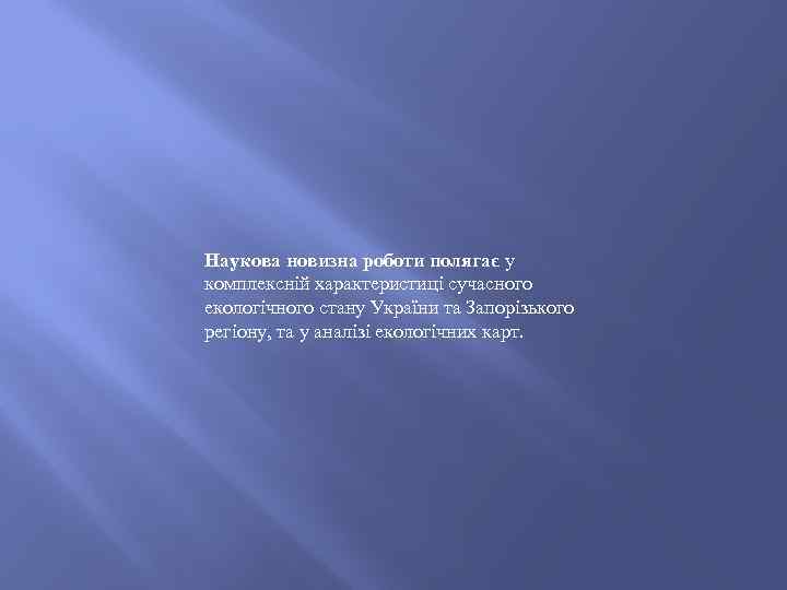 Наукова новизна роботи полягає у комплексній характеристиці сучасного екологічного стану України та Запорізького регіону,