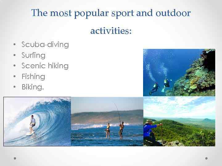 The most popular sport and outdoor activities: • • • Scuba-diving Surfing Scenic hiking