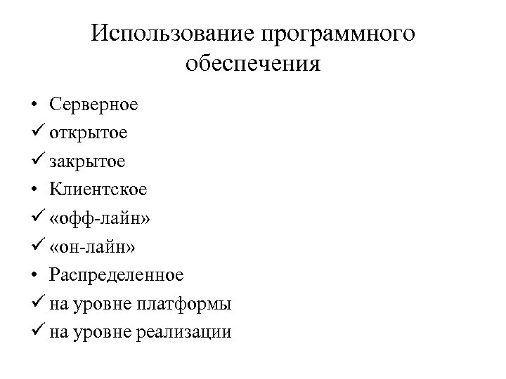 Использование программного обеспечения • Серверное открытое закрытое • Клиентское «офф-лайн» «он-лайн» • Распределенное на