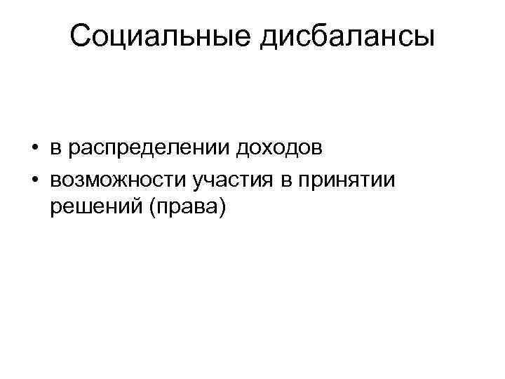 Социальные дисбалансы • в распределении доходов • возможности участия в принятии решений (права) 