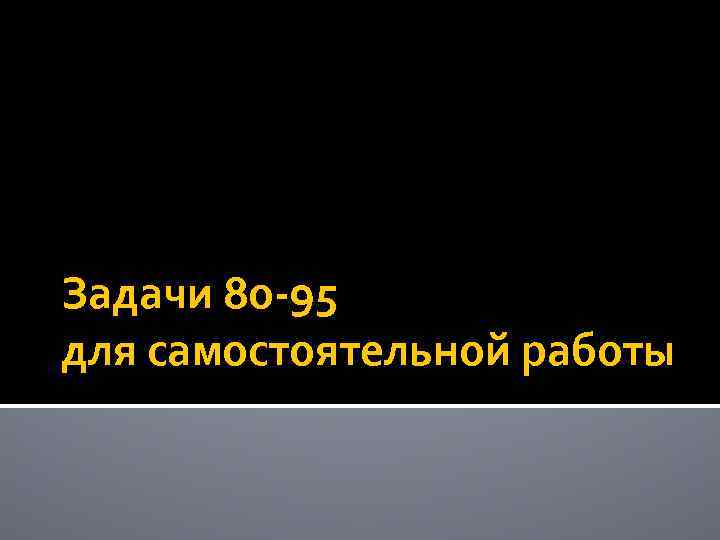 Задачи 80 -95 для самостоятельной работы 