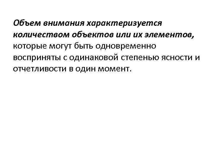 Объем внимания характеризуется количеством объектов или их элементов, которые могут быть одновременно восприняты с