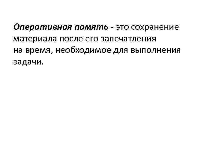 Оперативная память - это сохранение материала после его запечатления на время, необходимое для выполнения