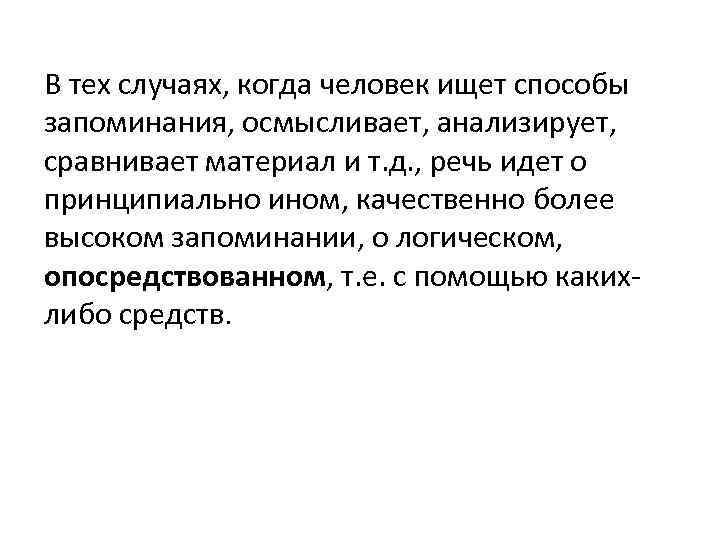 В тех случаях, когда человек ищет способы запоминания, осмысливает, анализирует, сравнивает материал и т.