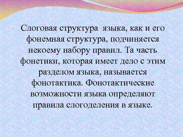 Слоговая структура языка, как и его фонемная структура, подчиняется некоему набору правил. Та часть