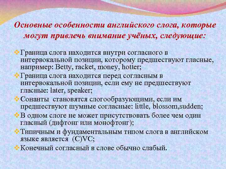 Основные особенности английского слога, которые могут привлечь внимание учёных, следующие: v Граница слога находится