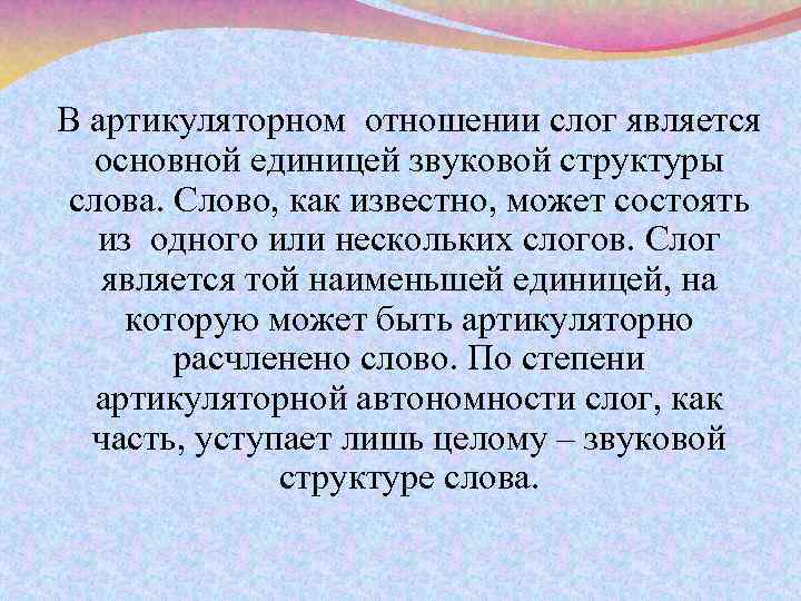 В артикуляторном отношении слог является основной единицей звуковой структуры слова. Слово, как известно, может
