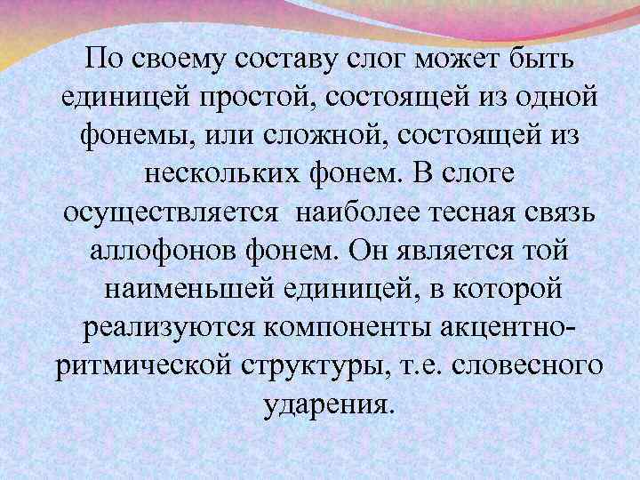 По своему составу слог может быть единицей простой, состоящей из одной фонемы, или сложной,