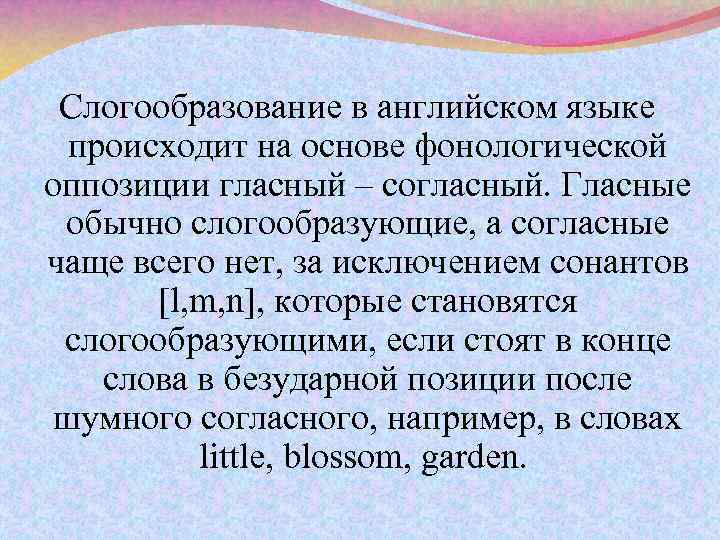 Слогообразование в английском языке происходит на основе фонологической оппозиции гласный – согласный. Гласные обычно