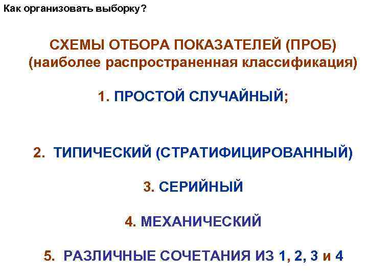 Как организовать выборку? СХЕМЫ ОТБОРА ПОКАЗАТЕЛЕЙ (ПРОБ) (наиболее распространенная классификация) 1. ПРОСТОЙ СЛУЧАЙНЫЙ; 2.