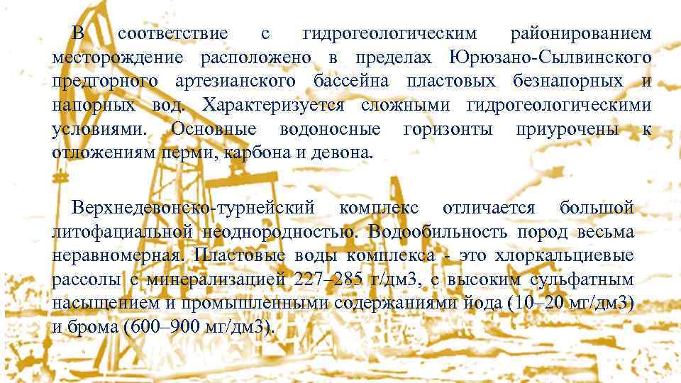 В соответствие с гидрогеологическим эксплуатации Анализ районированием месторождение расположено в пределах Юрюзано-Сылвинского предгорного артезианского