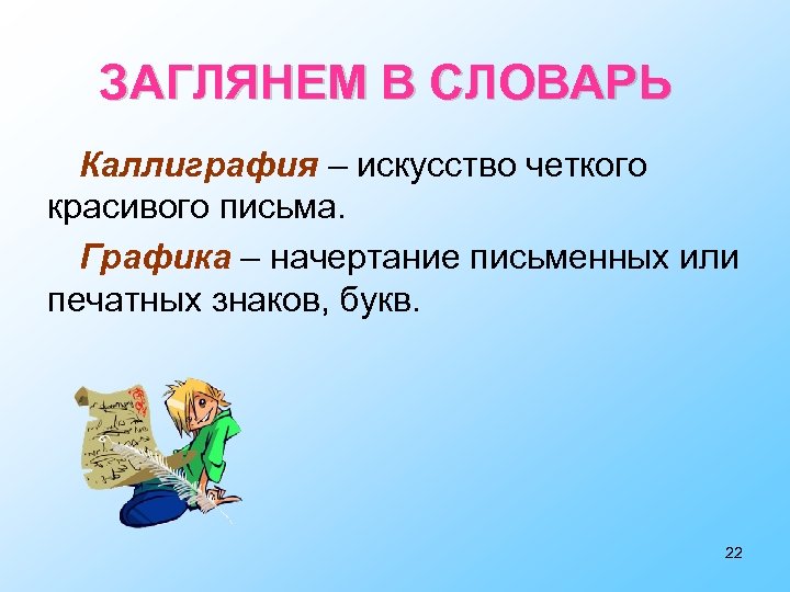 ЗАГЛЯНЕМ В СЛОВАРЬ Каллиграфия – искусство четкого красивого письма. Графика – начертание письменных или