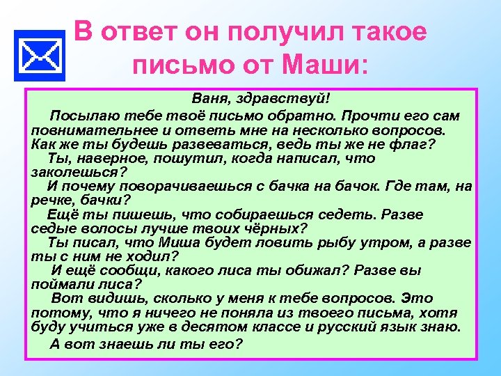 В ответ он получил такое письмо от Маши: Ваня, здравствуй! Посылаю тебе твоё письмо