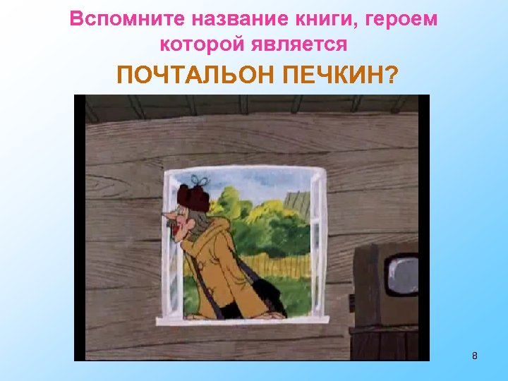 Вспомните название книги, героем которой является ПОЧТАЛЬОН ПЕЧКИН? 8 