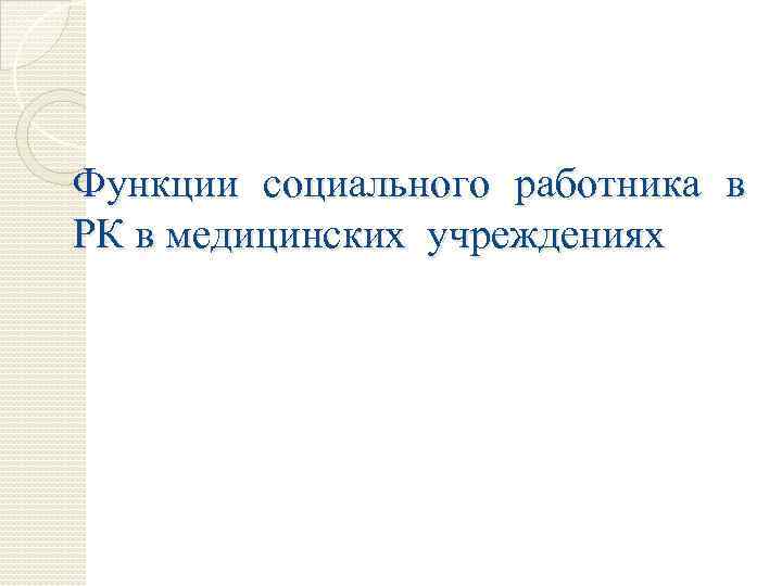 Функции социального работника в РК в медицинских учреждениях 