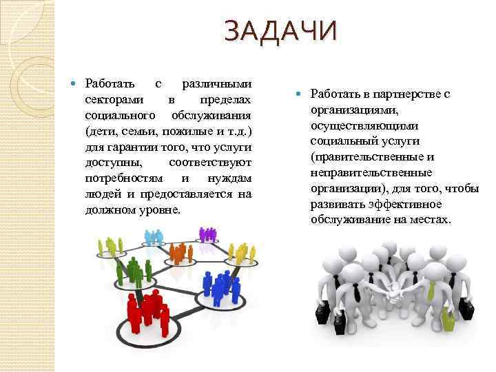 ЗАДАЧИ Работать с различными секторами в пределах социального обслуживания (дети, семьи, пожилые и т.