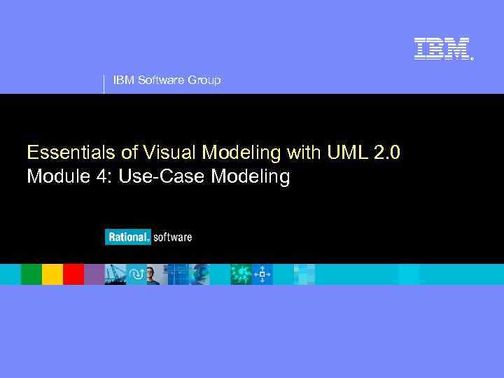 ® IBM Software Group Essentials of Visual Modeling with UML 2. 0 Module 4: