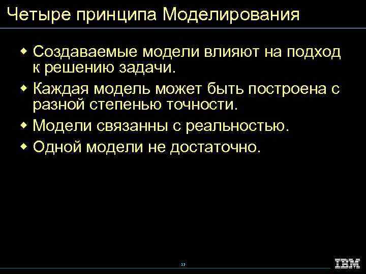 Четыре принципа Моделирования w Создаваемые модели влияют на подход к решению задачи. w Каждая