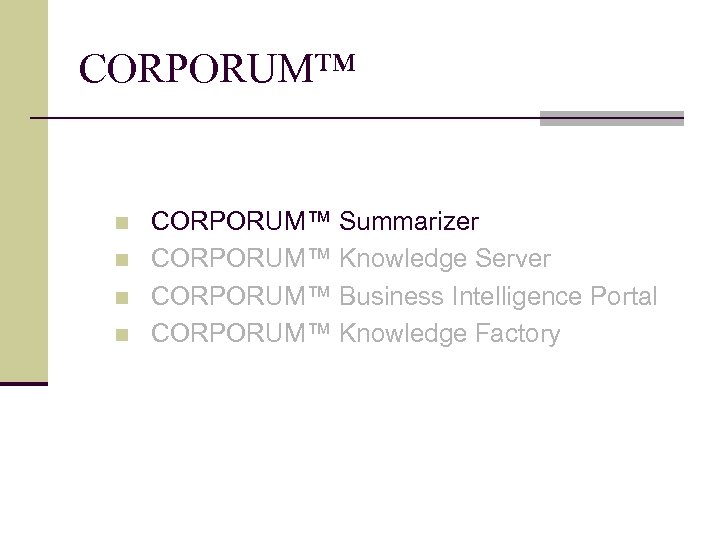 CORPORUM™ n n CORPORUM™ Summarizer CORPORUM™ Knowledge Server CORPORUM™ Business Intelligence Portal CORPORUM™ Knowledge
