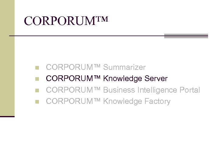 CORPORUM™ n n CORPORUM™ Summarizer CORPORUM™ Knowledge Server CORPORUM™ Business Intelligence Portal CORPORUM™ Knowledge