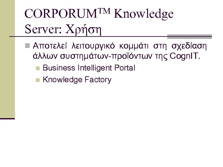 CORPORUMTM Knowledge Server: Χρήση n Αποτελεί λειτουργικό κομμάτι στη σχεδίαση άλλων συστημάτων-προϊόντων της Cogn.