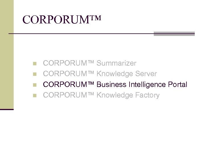 CORPORUM™ n n CORPORUM™ Summarizer CORPORUM™ Knowledge Server CORPORUM™ Business Intelligence Portal CORPORUM™ Knowledge