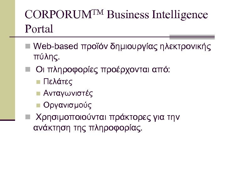 CORPORUMTM Business Intelligence Portal n Web-based προϊόν δημιουργίας ηλεκτρονικής πύλης. n Οι πληροφορίες προέρχονται