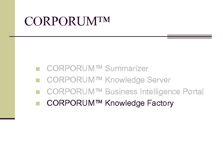 CORPORUM™ n n CORPORUM™ Summarizer CORPORUM™ Knowledge Server CORPORUM™ Business Intelligence Portal CORPORUM™ Knowledge
