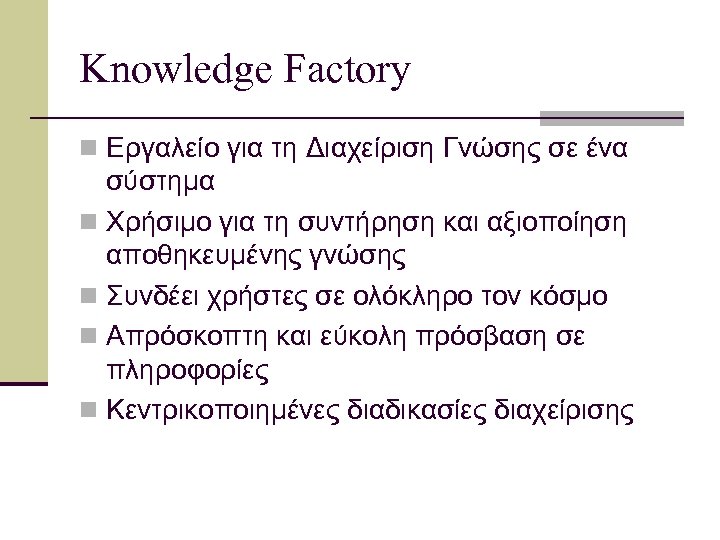 Knowledge Factory n Εργαλείο για τη Διαχείριση Γνώσης σε ένα σύστημα n Χρήσιμο για