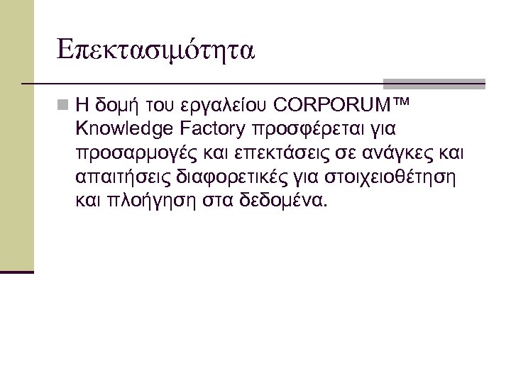 Επεκτασιμότητα n Η δομή του εργαλείου CORPORUM™ Knowledge Factory προσφέρεται για προσαρμογές και επεκτάσεις