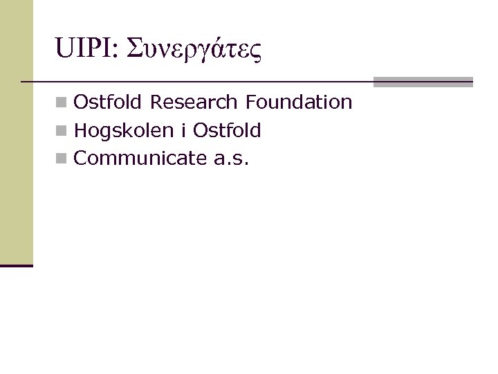 UIPI: Συνεργάτες n Ostfold Research Foundation n Hogskolen i Ostfold n Communicate a. s.