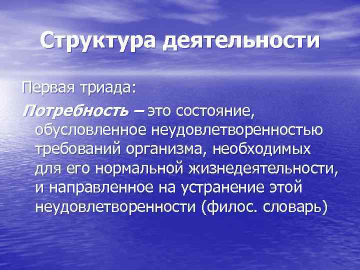 Структура деятельности Первая триада: Потребность – это состояние, обусловленное неудовлетворенностью требований организма, необходимых для