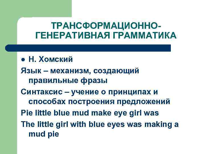 ТРАНСФОРМАЦИОННОГЕНЕРАТИВНАЯ ГРАММАТИКА Н. Хомский Язык – механизм, создающий правильные фразы Синтаксис – учение о
