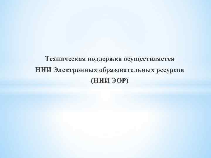 Техническая поддержка осуществляется НИИ Электронных образовательных ресурсов (НИИ ЭОР) 