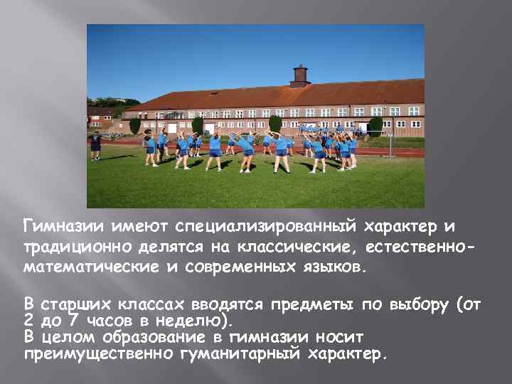 Гимназии имеют специализированный характер и традиционно делятся на классические, естественноматематические и современных языков. В