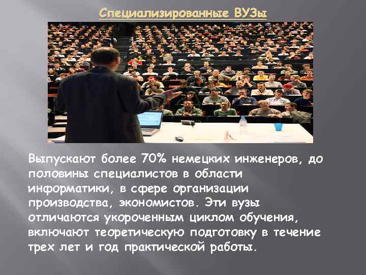 Специализированные ВУЗы Выпускают более 70% немецких инженеров, до половины специалистов в области информатики, в
