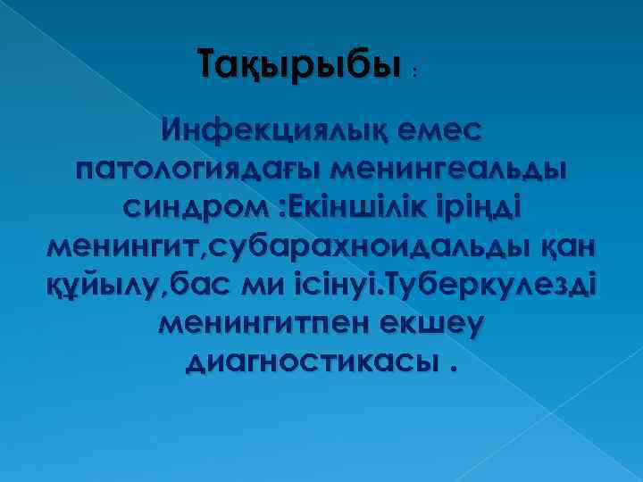 Тақырыбы : Инфекциялық емес патологиядағы менингеальды синдром : Екіншілік іріңді менингит, субарахноидальды қан құйылу,