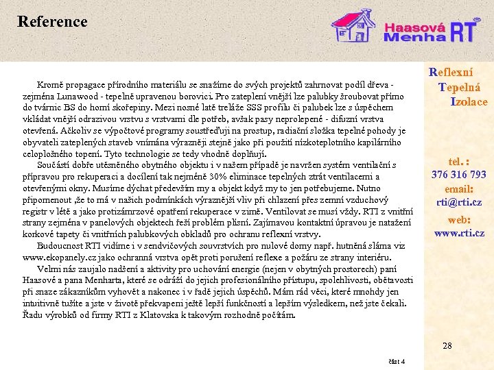 Reference Kromě propagace přírodního materiálu se snažíme do svých projektů zahrnovat podíl dřeva -