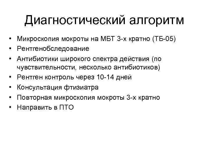 Диагностический алгоритм • Микроскопия мокроты на МБТ 3 -х кратно (ТБ-05) • Рентгенобследование •