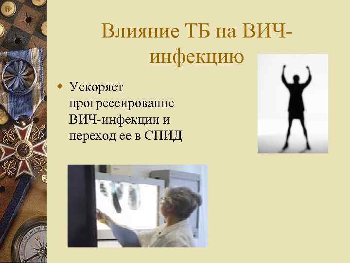 Влияние ТБ на ВИЧинфекцию w Ускоряет прогрессирование ВИЧ-инфекции и переход ее в СПИД 