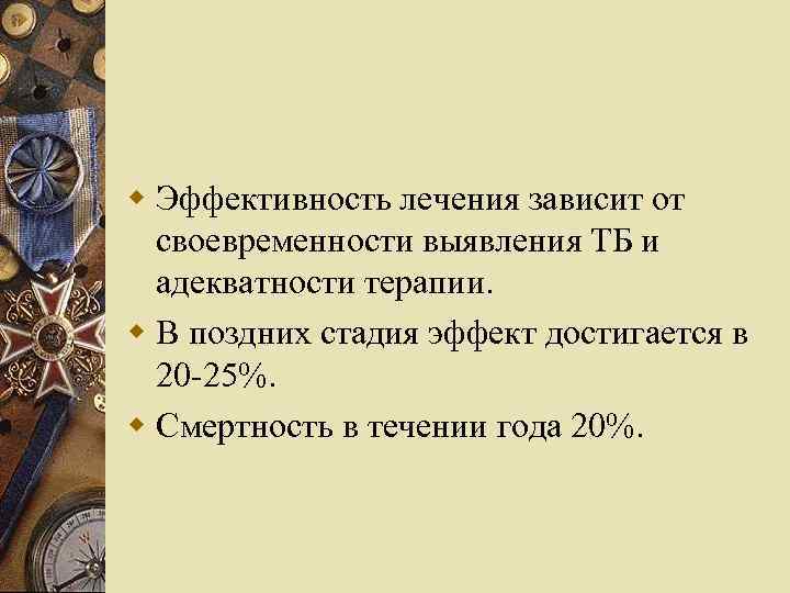w Эффективность лечения зависит от своевременности выявления ТБ и адекватности терапии. w В поздних