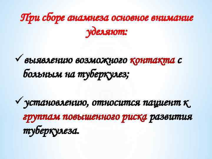 При сборе анамнеза основное внимание уделяют: üвыявлению возможного контакта с больным на туберкулез; üустановлению,