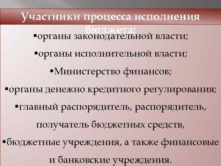 Участники процесса исполнения бюджета: §органы законодательной власти; §органы исполнительной власти; §Министерство финансов; §органы денежно