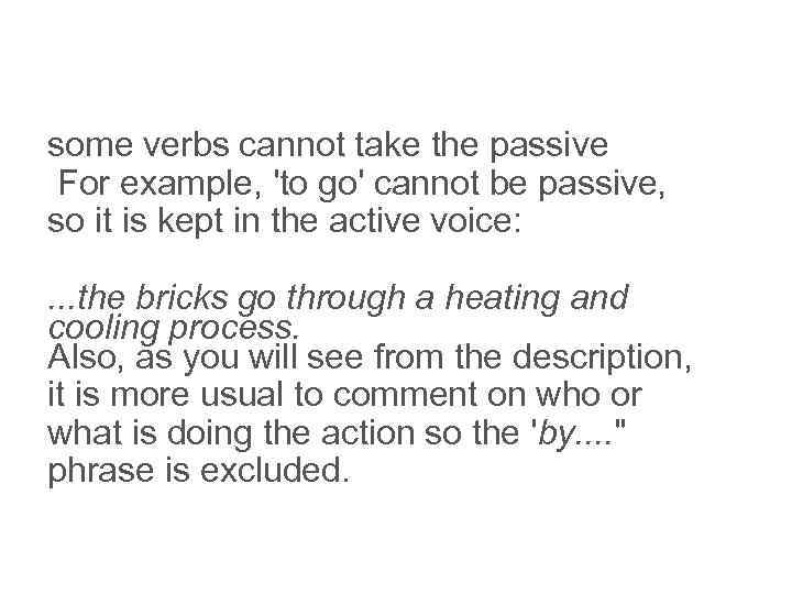 some verbs cannot take the passive For example, 'to go' cannot be passive, so