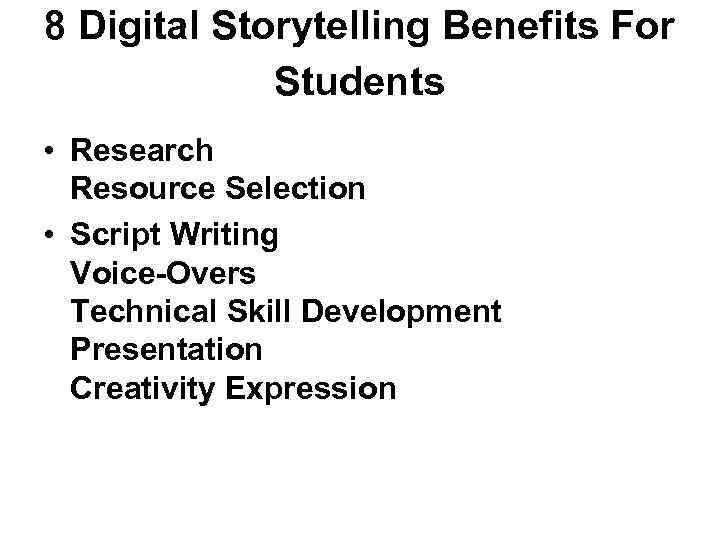 8 Digital Storytelling Benefits For Students • Research Resource Selection • Script Writing Voice-Overs