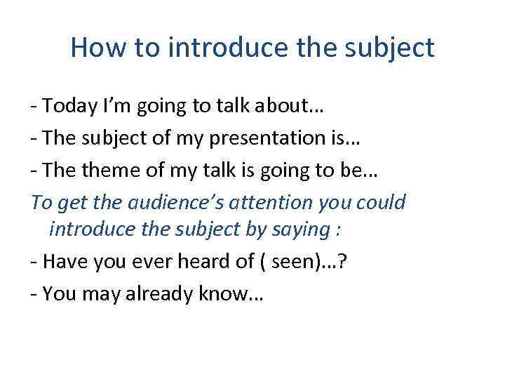 How to introduce the subject - Today I’m going to talk about… - The